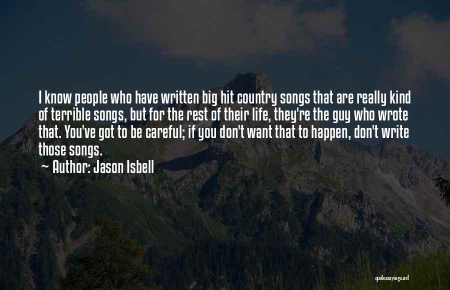 Jason Isbell Quotes: I Know People Who Have Written Big Hit Country Songs That Are Really Kind Of Terrible Songs, But For The