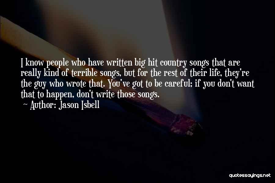 Jason Isbell Quotes: I Know People Who Have Written Big Hit Country Songs That Are Really Kind Of Terrible Songs, But For The