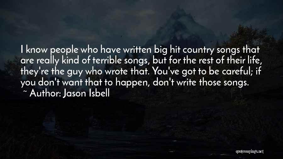 Jason Isbell Quotes: I Know People Who Have Written Big Hit Country Songs That Are Really Kind Of Terrible Songs, But For The