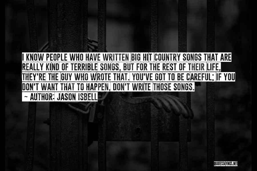 Jason Isbell Quotes: I Know People Who Have Written Big Hit Country Songs That Are Really Kind Of Terrible Songs, But For The