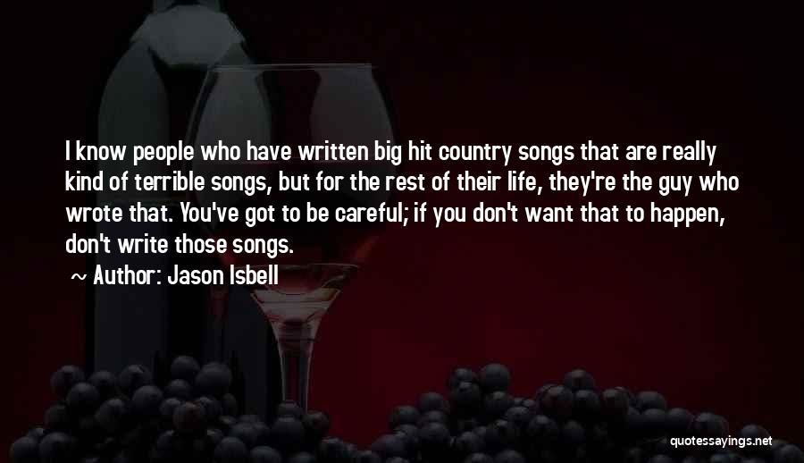 Jason Isbell Quotes: I Know People Who Have Written Big Hit Country Songs That Are Really Kind Of Terrible Songs, But For The