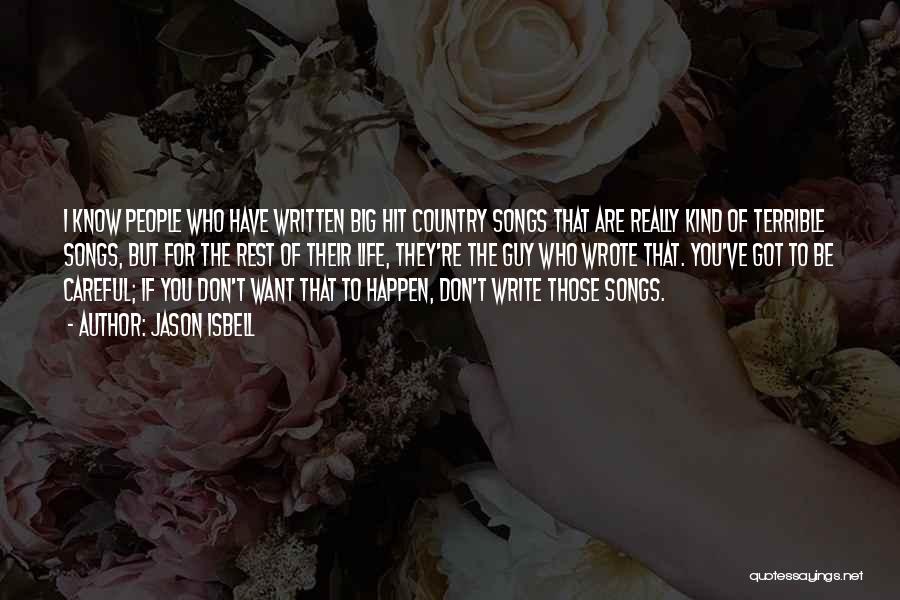 Jason Isbell Quotes: I Know People Who Have Written Big Hit Country Songs That Are Really Kind Of Terrible Songs, But For The