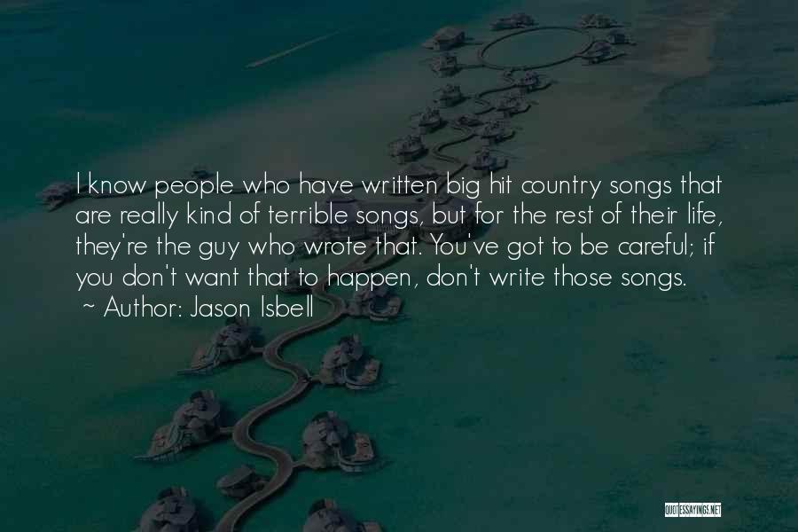 Jason Isbell Quotes: I Know People Who Have Written Big Hit Country Songs That Are Really Kind Of Terrible Songs, But For The