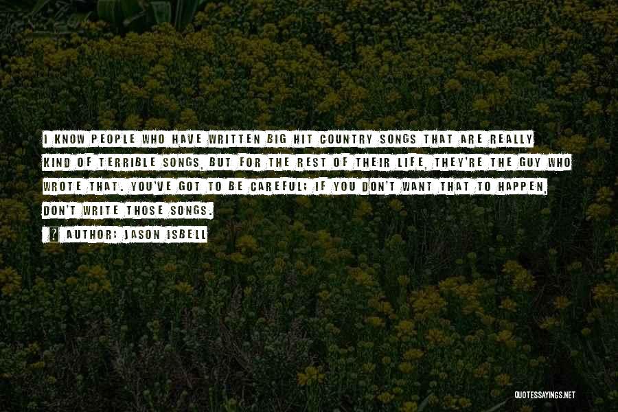 Jason Isbell Quotes: I Know People Who Have Written Big Hit Country Songs That Are Really Kind Of Terrible Songs, But For The