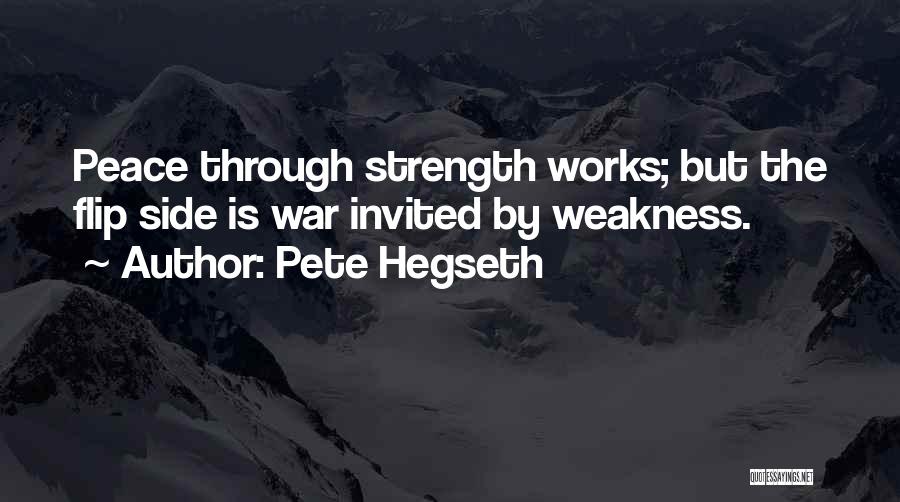 Pete Hegseth Quotes: Peace Through Strength Works; But The Flip Side Is War Invited By Weakness.