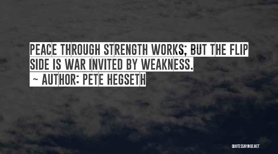 Pete Hegseth Quotes: Peace Through Strength Works; But The Flip Side Is War Invited By Weakness.