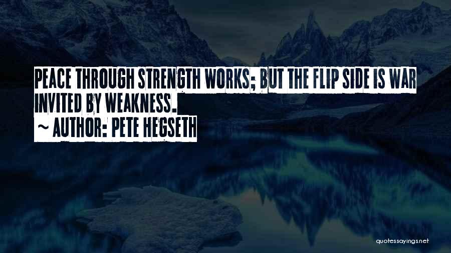Pete Hegseth Quotes: Peace Through Strength Works; But The Flip Side Is War Invited By Weakness.