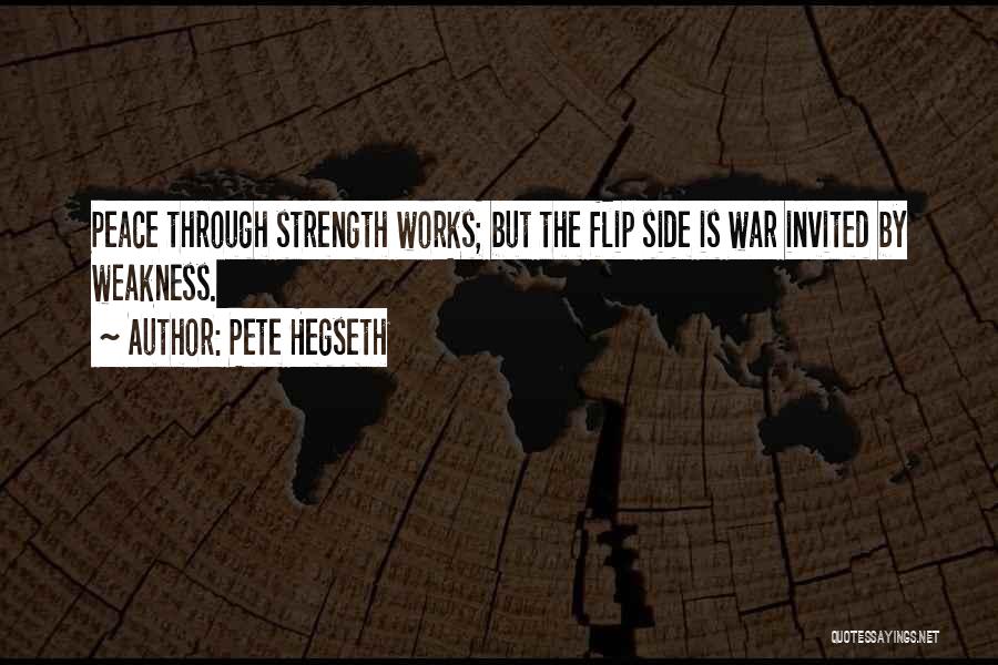 Pete Hegseth Quotes: Peace Through Strength Works; But The Flip Side Is War Invited By Weakness.