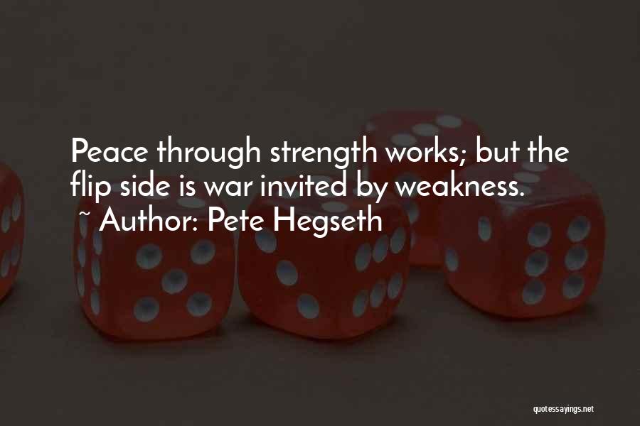 Pete Hegseth Quotes: Peace Through Strength Works; But The Flip Side Is War Invited By Weakness.