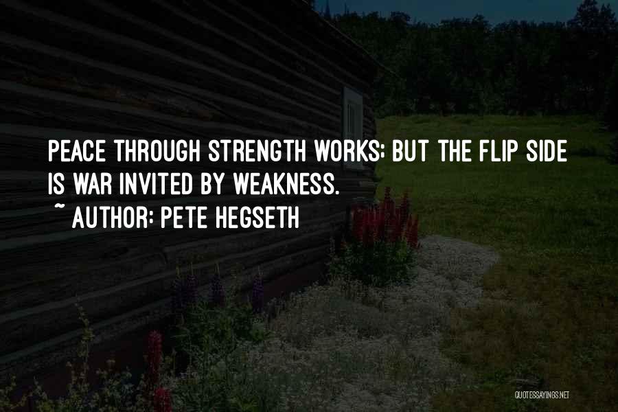 Pete Hegseth Quotes: Peace Through Strength Works; But The Flip Side Is War Invited By Weakness.