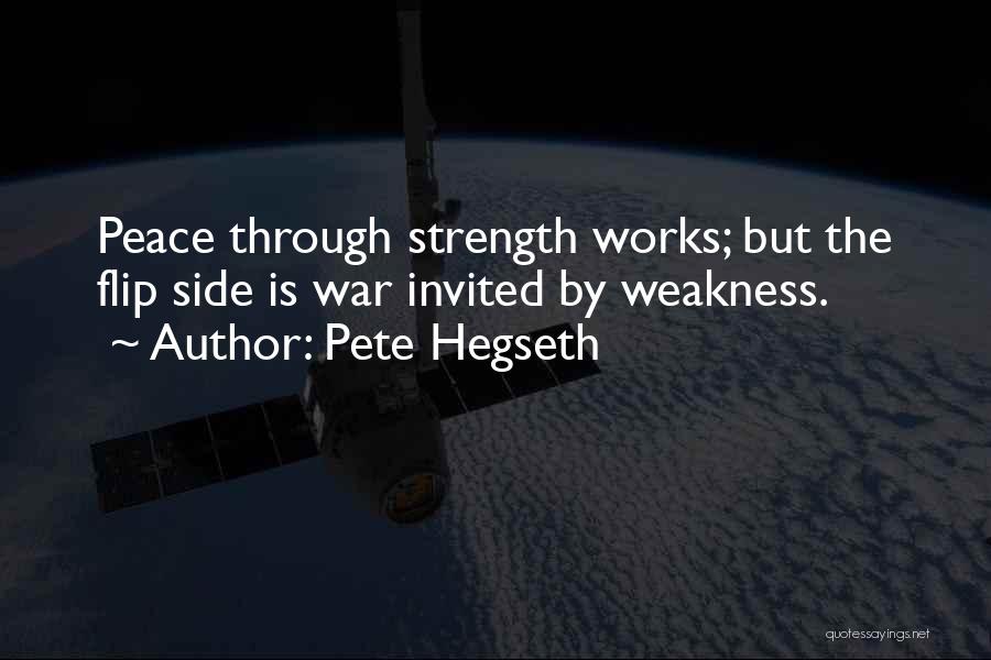 Pete Hegseth Quotes: Peace Through Strength Works; But The Flip Side Is War Invited By Weakness.