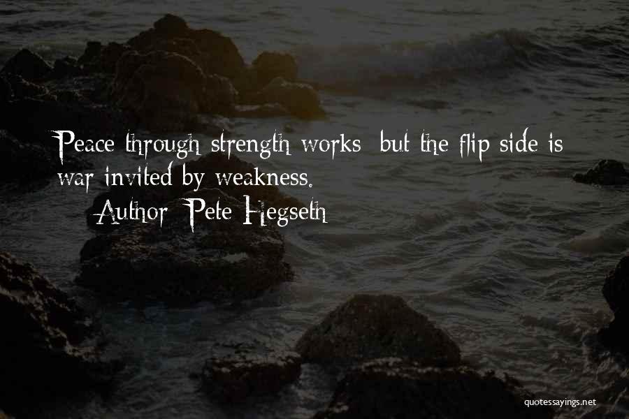 Pete Hegseth Quotes: Peace Through Strength Works; But The Flip Side Is War Invited By Weakness.