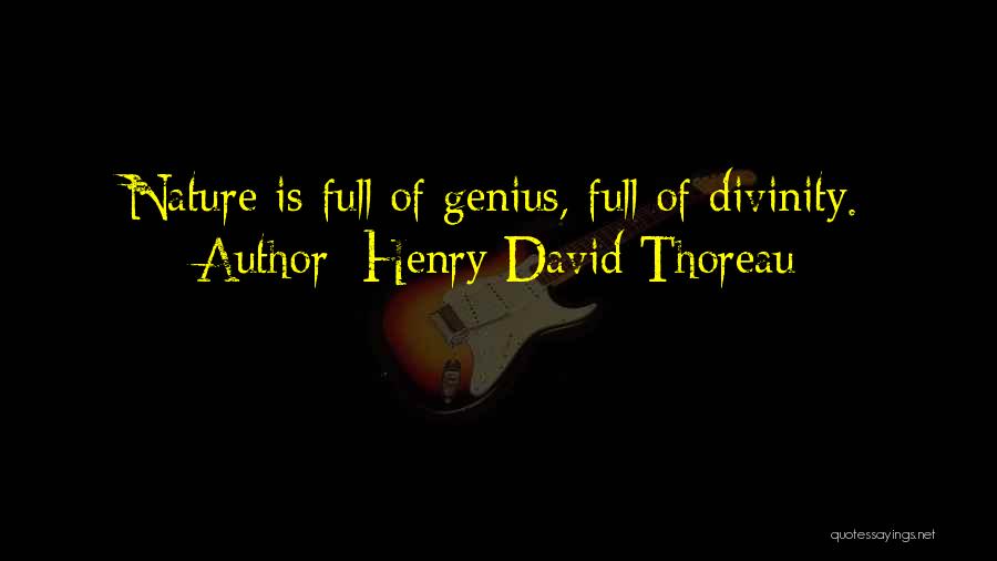 Henry David Thoreau Quotes: Nature Is Full Of Genius, Full Of Divinity.