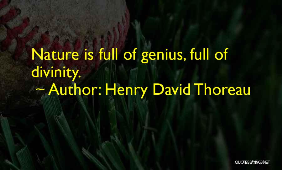 Henry David Thoreau Quotes: Nature Is Full Of Genius, Full Of Divinity.