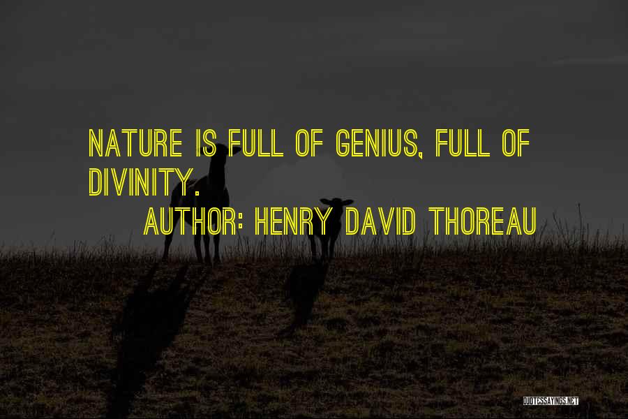 Henry David Thoreau Quotes: Nature Is Full Of Genius, Full Of Divinity.