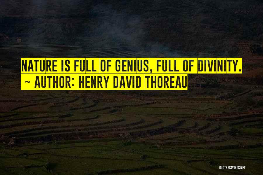 Henry David Thoreau Quotes: Nature Is Full Of Genius, Full Of Divinity.