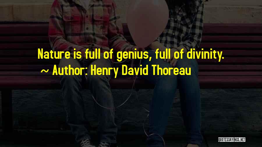 Henry David Thoreau Quotes: Nature Is Full Of Genius, Full Of Divinity.