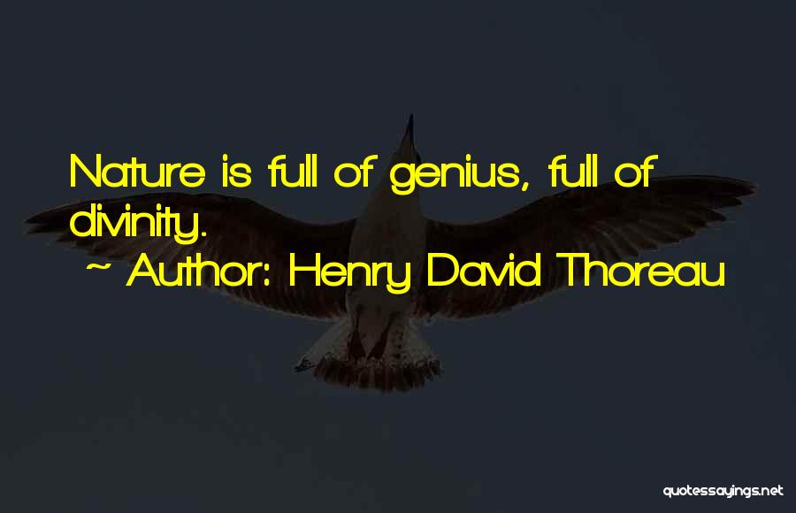 Henry David Thoreau Quotes: Nature Is Full Of Genius, Full Of Divinity.