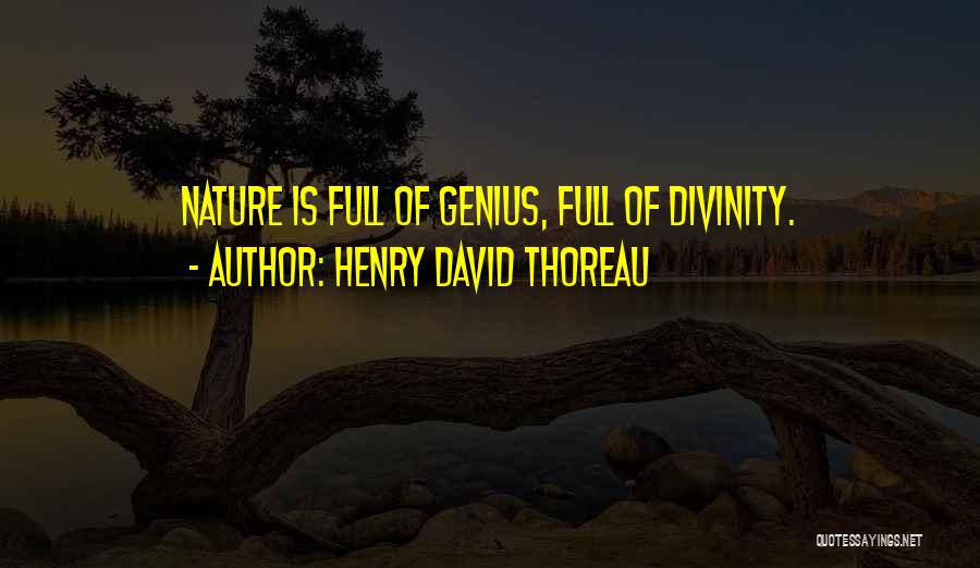 Henry David Thoreau Quotes: Nature Is Full Of Genius, Full Of Divinity.