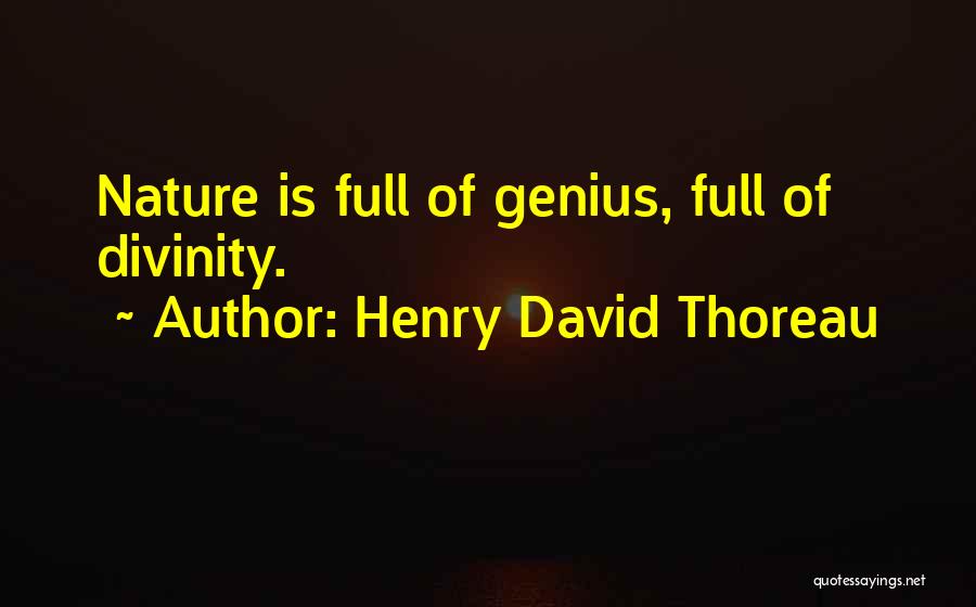 Henry David Thoreau Quotes: Nature Is Full Of Genius, Full Of Divinity.