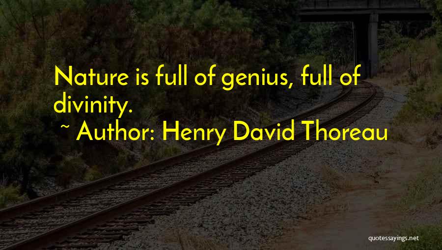 Henry David Thoreau Quotes: Nature Is Full Of Genius, Full Of Divinity.