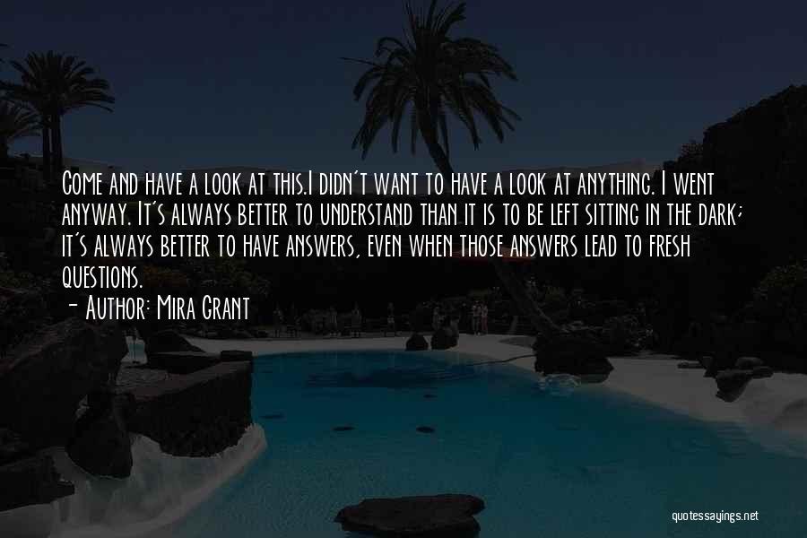 Mira Grant Quotes: Come And Have A Look At This.i Didn't Want To Have A Look At Anything. I Went Anyway. It's Always