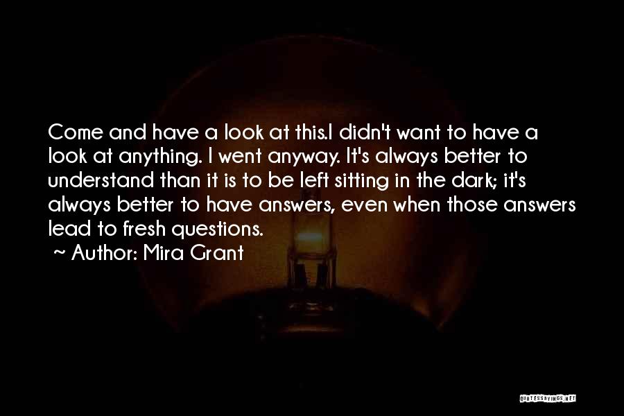 Mira Grant Quotes: Come And Have A Look At This.i Didn't Want To Have A Look At Anything. I Went Anyway. It's Always