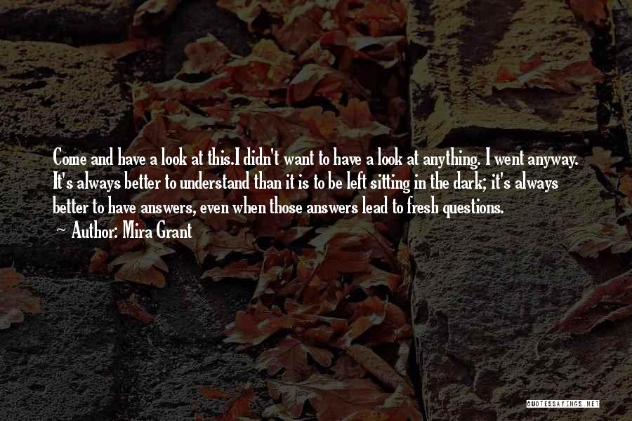 Mira Grant Quotes: Come And Have A Look At This.i Didn't Want To Have A Look At Anything. I Went Anyway. It's Always