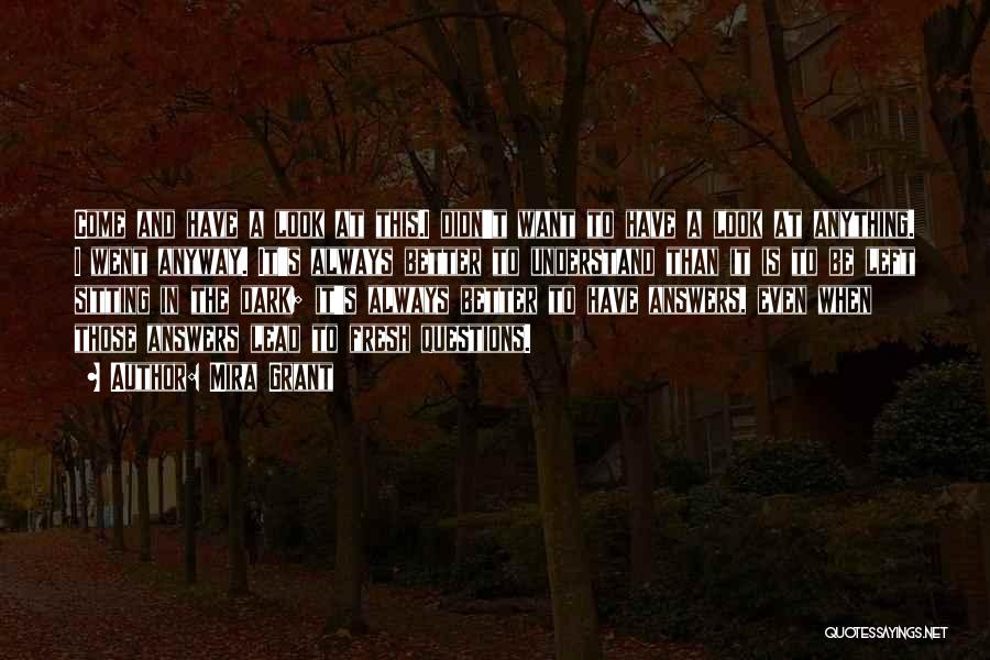 Mira Grant Quotes: Come And Have A Look At This.i Didn't Want To Have A Look At Anything. I Went Anyway. It's Always