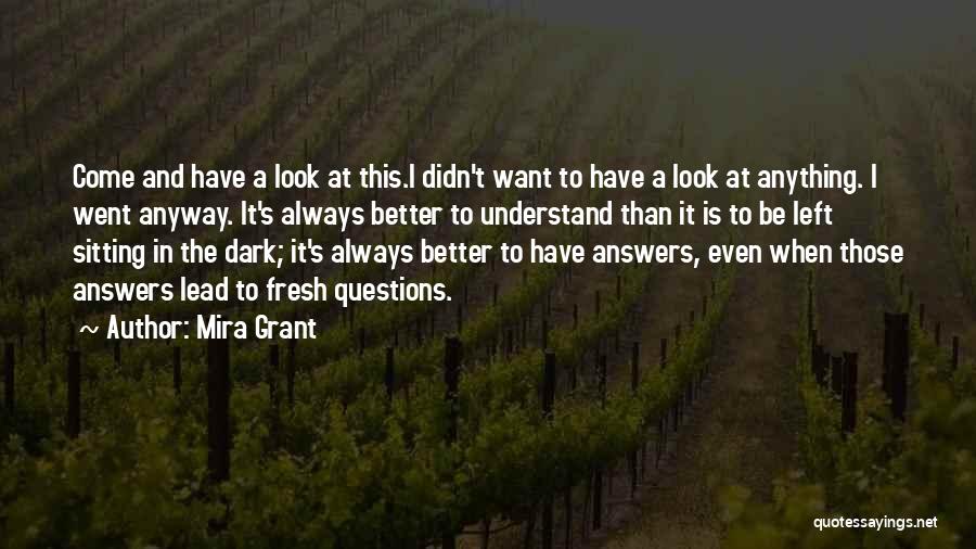 Mira Grant Quotes: Come And Have A Look At This.i Didn't Want To Have A Look At Anything. I Went Anyway. It's Always