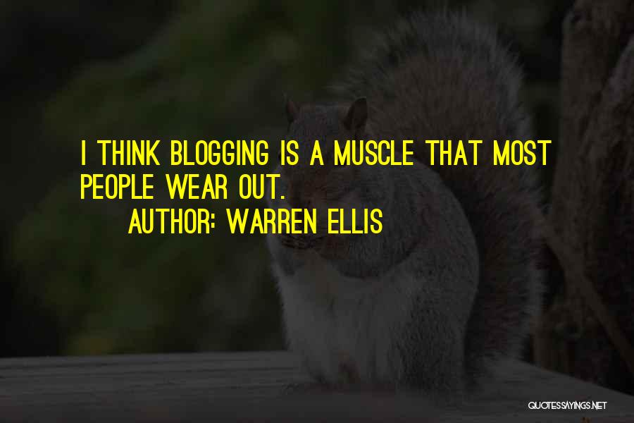 Warren Ellis Quotes: I Think Blogging Is A Muscle That Most People Wear Out.