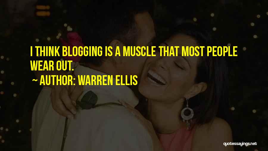 Warren Ellis Quotes: I Think Blogging Is A Muscle That Most People Wear Out.