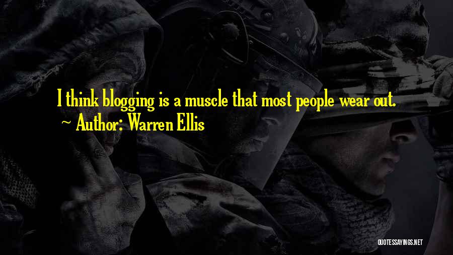 Warren Ellis Quotes: I Think Blogging Is A Muscle That Most People Wear Out.