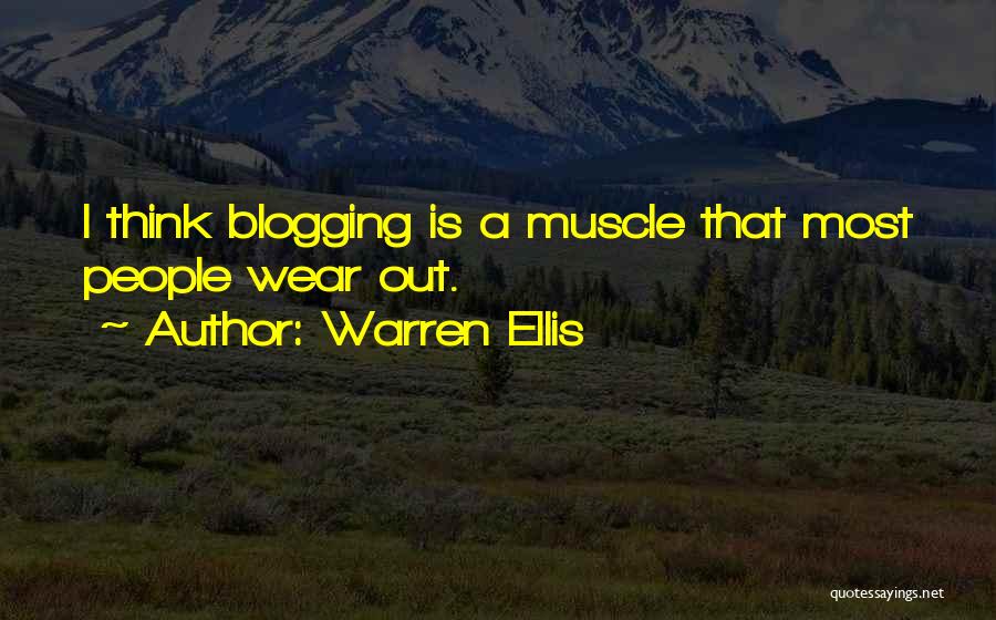 Warren Ellis Quotes: I Think Blogging Is A Muscle That Most People Wear Out.