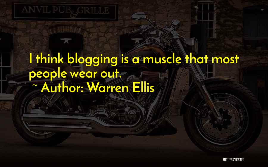 Warren Ellis Quotes: I Think Blogging Is A Muscle That Most People Wear Out.