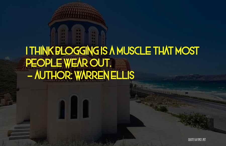 Warren Ellis Quotes: I Think Blogging Is A Muscle That Most People Wear Out.