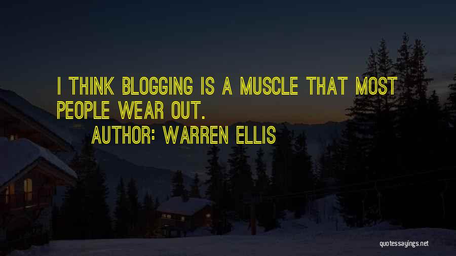 Warren Ellis Quotes: I Think Blogging Is A Muscle That Most People Wear Out.