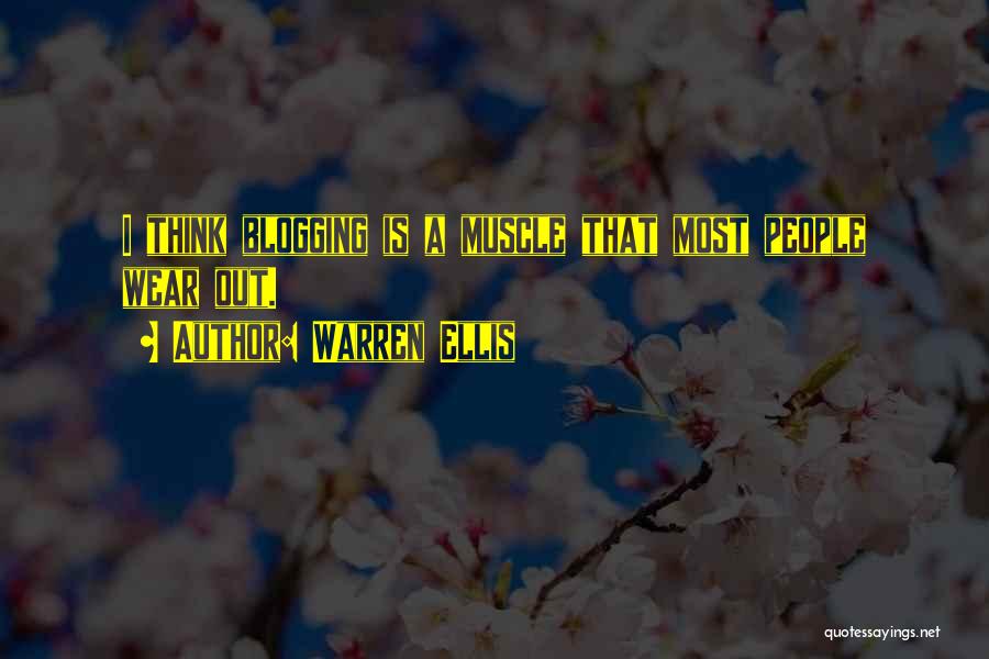 Warren Ellis Quotes: I Think Blogging Is A Muscle That Most People Wear Out.