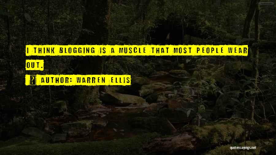 Warren Ellis Quotes: I Think Blogging Is A Muscle That Most People Wear Out.