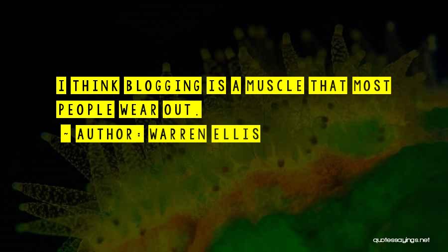 Warren Ellis Quotes: I Think Blogging Is A Muscle That Most People Wear Out.