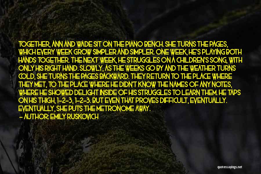 Emily Ruskovich Quotes: Together, Ann And Wade Sit On The Piano Bench. She Turns The Pages, Which Every Week Grow Simpler And Simpler.
