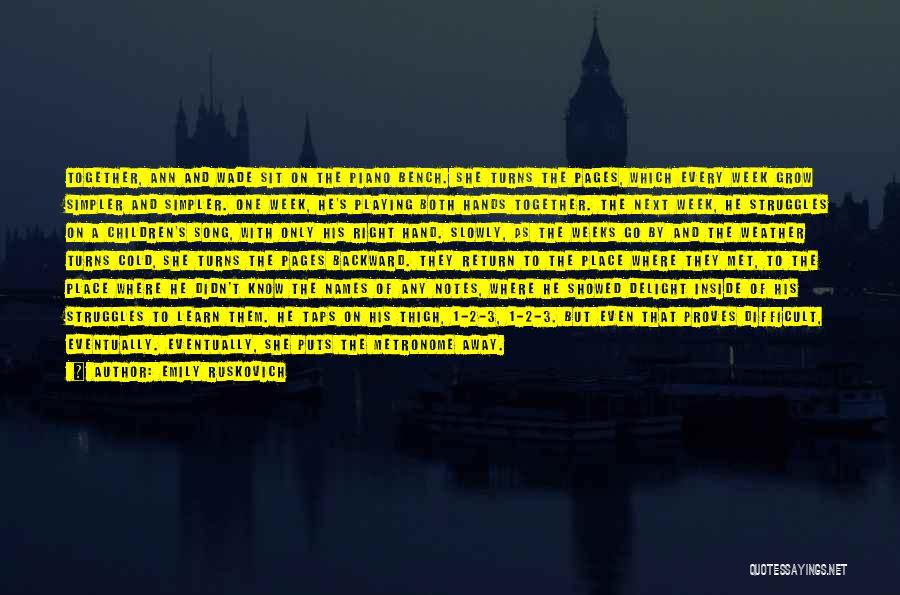 Emily Ruskovich Quotes: Together, Ann And Wade Sit On The Piano Bench. She Turns The Pages, Which Every Week Grow Simpler And Simpler.