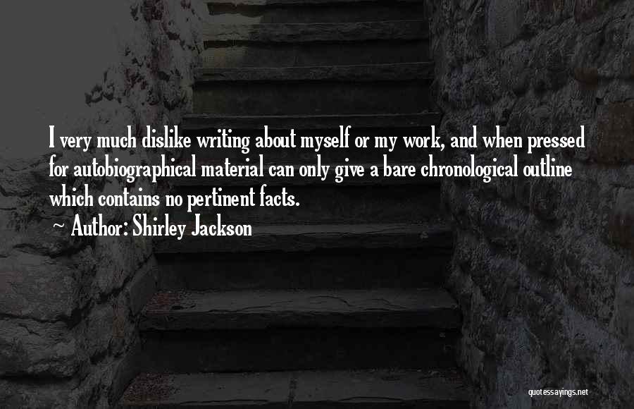 Shirley Jackson Quotes: I Very Much Dislike Writing About Myself Or My Work, And When Pressed For Autobiographical Material Can Only Give A