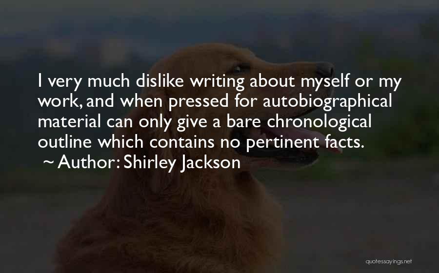 Shirley Jackson Quotes: I Very Much Dislike Writing About Myself Or My Work, And When Pressed For Autobiographical Material Can Only Give A