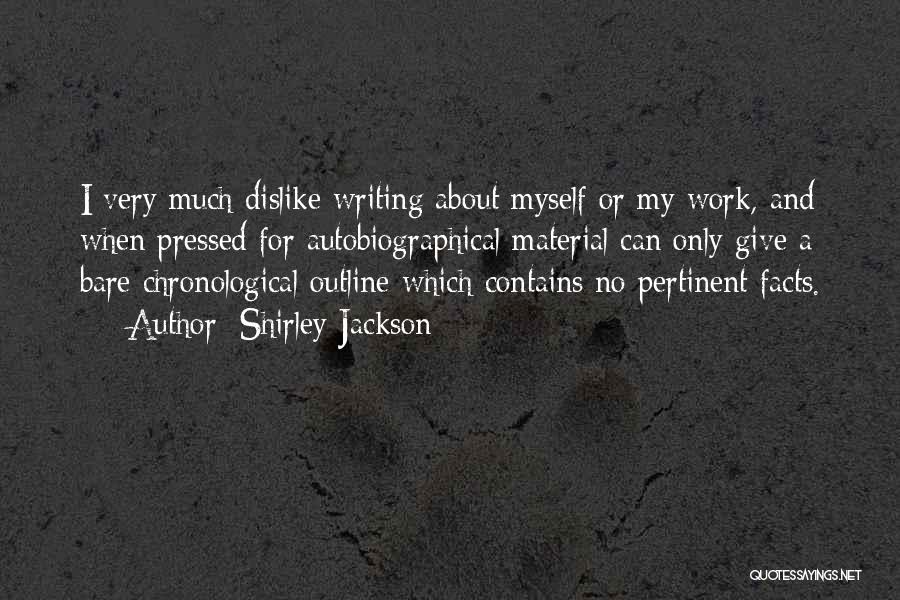 Shirley Jackson Quotes: I Very Much Dislike Writing About Myself Or My Work, And When Pressed For Autobiographical Material Can Only Give A