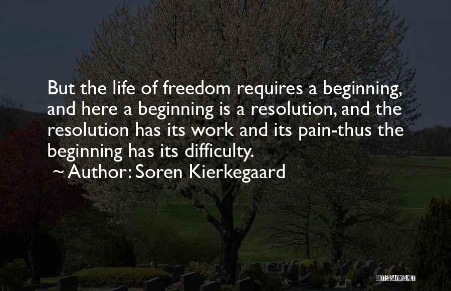 Soren Kierkegaard Quotes: But The Life Of Freedom Requires A Beginning, And Here A Beginning Is A Resolution, And The Resolution Has Its