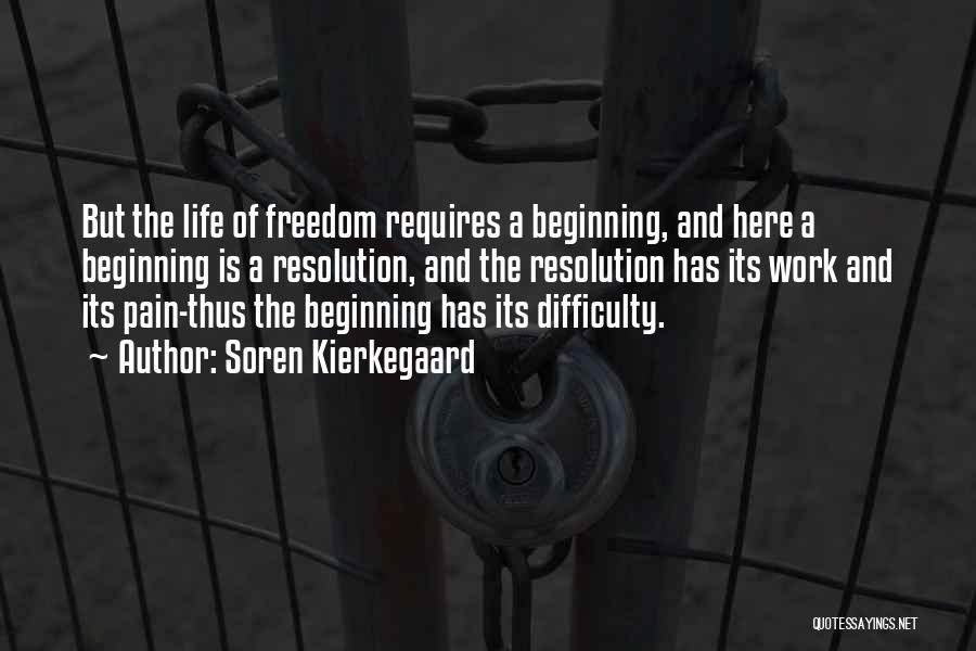 Soren Kierkegaard Quotes: But The Life Of Freedom Requires A Beginning, And Here A Beginning Is A Resolution, And The Resolution Has Its