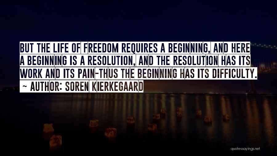 Soren Kierkegaard Quotes: But The Life Of Freedom Requires A Beginning, And Here A Beginning Is A Resolution, And The Resolution Has Its