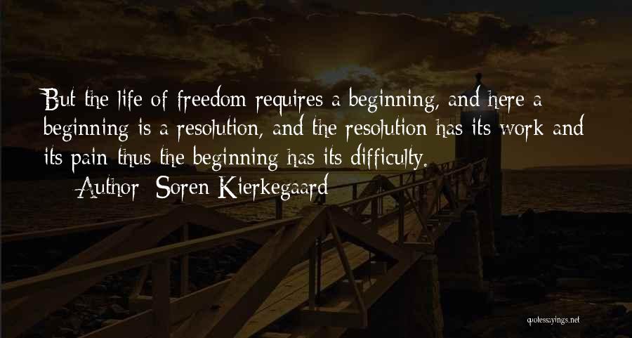 Soren Kierkegaard Quotes: But The Life Of Freedom Requires A Beginning, And Here A Beginning Is A Resolution, And The Resolution Has Its