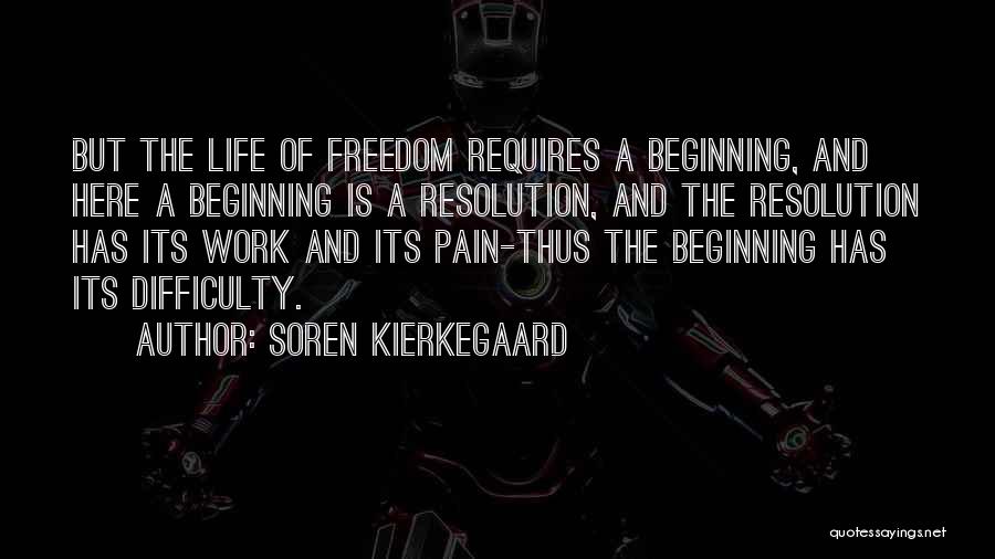 Soren Kierkegaard Quotes: But The Life Of Freedom Requires A Beginning, And Here A Beginning Is A Resolution, And The Resolution Has Its